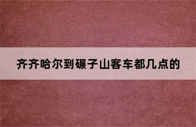 齐齐哈尔到碾子山客车都几点的