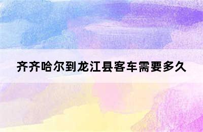 齐齐哈尔到龙江县客车需要多久