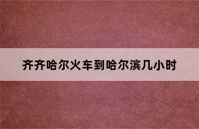 齐齐哈尔火车到哈尔滨几小时